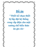 Đồ án "Thiết kế chọn thiết bị lắp đặt hệ thống cung cấp điện cho một xưởng chế biến thức ăn gia súc"