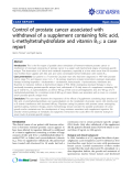 báo cáo khoa học: "Control of prostate cancer associated with withdrawal of a supplement containing folic acid, L-methyltetrahydrofolate and vitamin B12: a case report"
