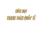 Bài giảng: Thanh toán quốc tế - PGS.TS Trần Hoàng Ngân