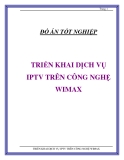 ĐỒ ÁN " TRIỂN KHAI DỊCH VỤ IPTV TRÊN CÔNG NGHỆ WIMAX "