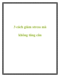 3 cách giảm stress mà không tăng cân