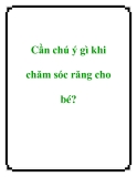 Cần chú ý gì khi chăm sóc răng cho bé?