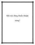 Khi nào dùng thuốc nhuận tràng?
