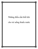 Những điều cần biết khi cho trẻ uống thuốc nước