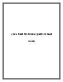 Jack had his house painted last week