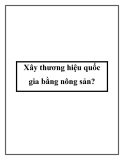 Xây thương hiệu quốc gia bằng nông sản?