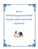 Đồ án Thiết kế mạng truyền hình cáp hữu tuyến truyền hình cáp Hà nội.....