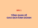 Bài giảng Giao dịch đàm phán - Bài 1: Tổng quan về giao dịch kinh doanh