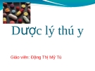 Bài giảng Dược lý thú y: Chương I - Đặng Thị Mỹ Tú