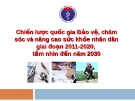 Bài thuyết trình: Chiến lược quốc gia Bảo vệ, chăm sóc và nâng cao sức khỏe nhân dân giai đoạn 2011-2020,  tầm nhìn đến năm 2030