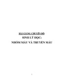 Bài giảng chuyên đề Sinh lý học: Nhóm máu và truyền máu
