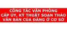 Bài giảng Lý luận và nghiệp vụ công tác Đảng - Bài 16: Đảng công tác văn phòng cấp ủy, kỹ thuật soạn thảo văn bản của Đảng ở cơ sở