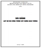 Bài giảng Lập dự án công trình xây dựng giao thông: Phần 2 - GS.TS. Nguyễn Viết Trung