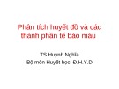 Bài giảng Phân tích huyết đồ và các thành phần tế bào máu - TS. Huỳnh Nghĩa