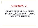 Bài giảng môn học Quản trị sản xuất và dịch vụ - Chương 3: Quyết định về sản phẩm, dịch vụ, công suất, công nghệ và thiết bị