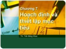 Bài giảng Quản trị học - Chương 7: Hoạch định và thiết lập mục tiêu (Trần Đăng Khoa)