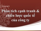 Bài giảng Marketing quốc tế - Chương 5: Phân tích cạnh tranh & chiến lược quốc tế của công ty