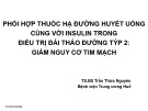 Bài giảng Phối hợp thuốc hạ đường huyết uống cùng với insulin trong điều trị đái tháo đường týp 2: Giảm nguy cơ tim mạch - TS.BS Trần Thừa Nguyên