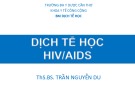 Bài giảng Dịch tễ học HIV/AIDS - ThS. BS. Trần Nguyễn Du
