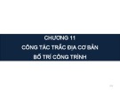 Bài giảng Trắc địa đại cương - Chương 11: Công tác trắc địa cơ bản trong bố trí công trình