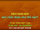 Bài giảng Hen nhũ nhi: Nên chẩn đoán như thế nào - TS. BS. Trần Anh Tuấn