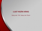 Bài giảng Luật ngân hàng: Bài 6 - ThS. Hoàng Văn Thành