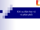 Bài giảng Khí cụ điện: Chương 7 - Khí cụ điện bảo vệ và phân phối