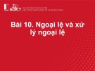 Bài giảng Lập trình hướng đối tượng: Bài 10 - Ngoại lệ và xử lý ngoại lệ