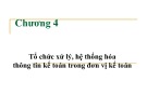 Bài giảng Tổ chức công tác kế toán - Chương 4: Tổ chức xử lý, hệ thống hóa thông tin kế toán trong đơn vị kế toán (Năm 2022)