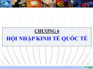 Bài giảng Kinh tế quốc tế: Chương 6 - Hội nhập kinh tế quốc tế