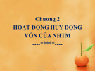 Bài giảng Quản trị ngân hàng thương mại 1: Chương 2 - Hoạt động huy động vốn của ngân hàng thương mại