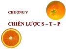Bài giảng môn Nguyên lý marketing: Chương 5 - Chiến lược S – T – P