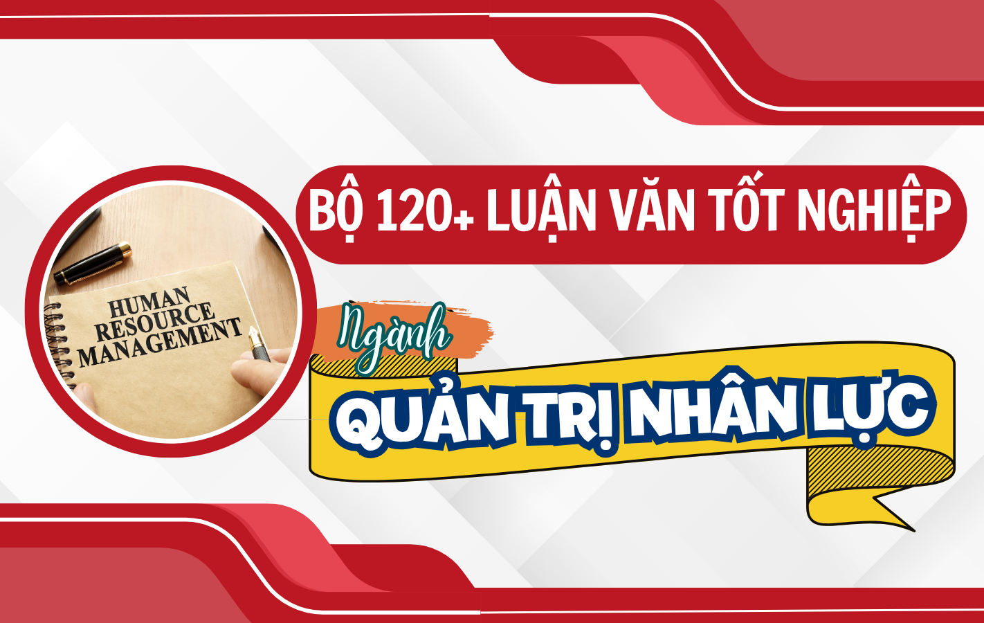 Bộ 120+ Luận Văn Tốt Nghiệp Ngành Quản Trị Nhân Lực