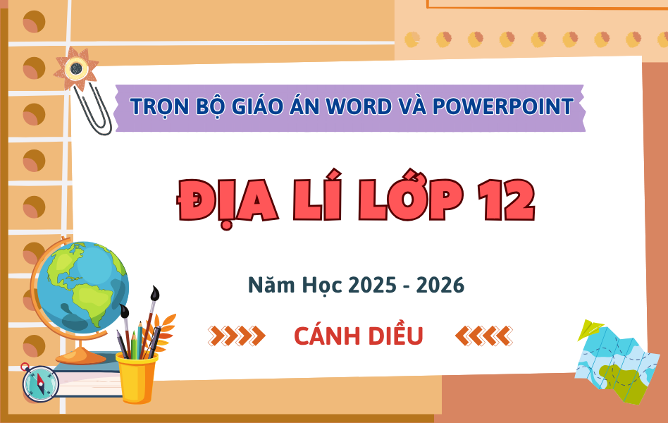 Trọn Bộ Giáo Án Word & PowerPoint Địa Lí 12 – Cánh Diều – Năm Học 2025-2026